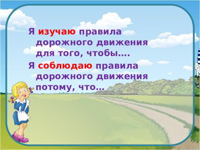     Я изучаю правила дорожного движения для того, чтобы…. Я соблюдаю правила дорожного движения потому, что…