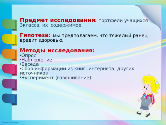 Предмет исследования : портфели учащихся 3класса, их содержимое.  Гипотеза: мы предполагаем, что тяжелый ранец вредит здоровью.  Методы исследования: