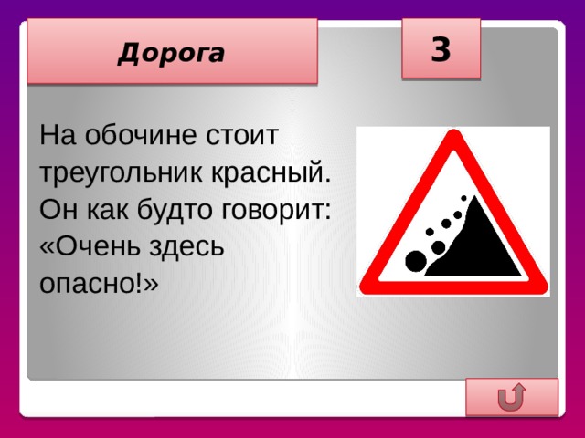 3 Дорога  На обочине стоит треугольник красный. Он как будто говорит: «Очень здесь опасно!»