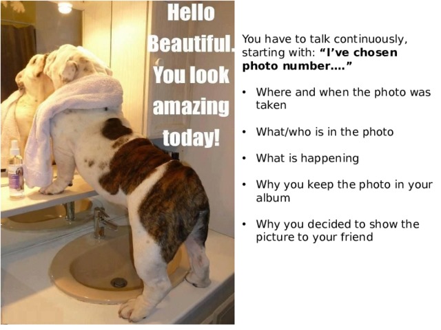 You have to talk continuously, starting with: “I’ve chosen photo number….”