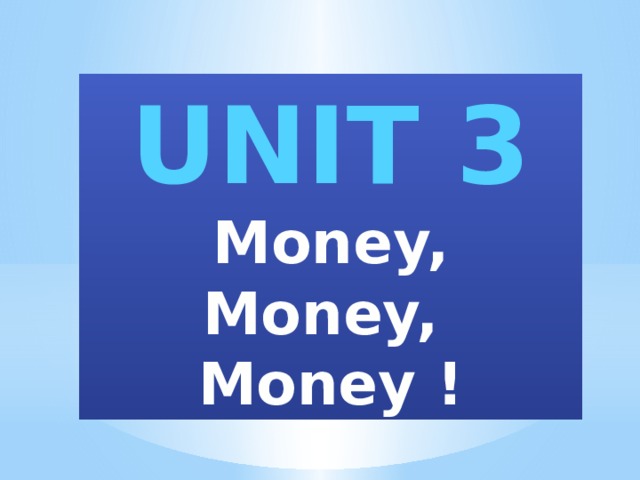 UNIT 3 Money, Money, Money !