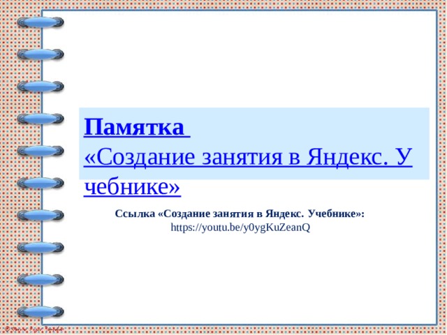 Памятка «Создание занятия в Яндекс. Учебнике» Ссылка «Создание занятия в Яндекс. Учебнике»: https://youtu.be/y0ygKuZeanQ