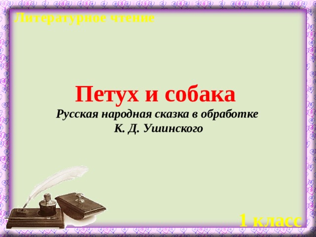 Литературное чтение Петух и собака Русская народная сказка в обработке К. Д. Ушинского  1 класс