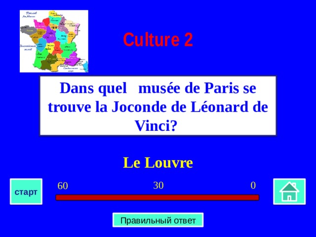 Culture  2 Dans quel   musée de Paris se trouve la Joconde de Léonard de Vinci? Le Louvre 0 30 60 старт Правильный ответ
