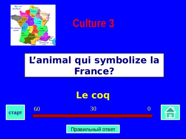 Culture  3 L’animal qui symbolize la France? Le coq 0 30 60 старт Правильный ответ