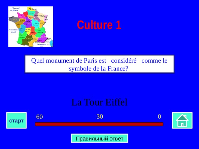 Culture 1 Quel monument de Paris est   considéré   comme le symbole de la France? La Tour Eiffel 0 30 60 старт Правильный ответ