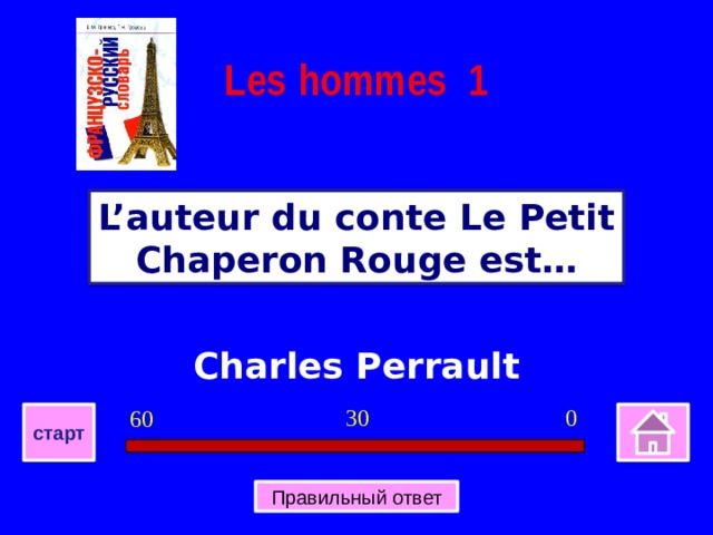 Les hommes 1 L’auteur du conte Le Petit Chaperon Rouge est… Charles Perrault 0 30 60 старт Правильный ответ