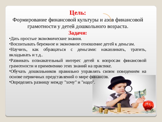 Цель: Формирование финансовой культуры и азов финансовой грамотности у детей дошкольного возраста. Задачи: