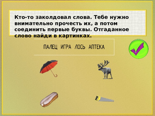 Кто-то заколдовал слова. Тебе нужно внимательно прочесть их, а потом соединить первые буквы. Отгаданное слово найди в картинках.