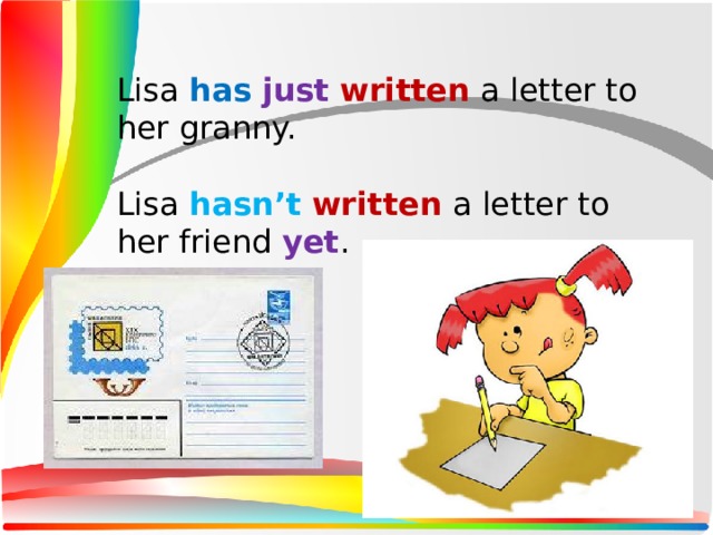 Lisa has  just  written a letter to her granny. Lisa hasn’t  written a letter to her friend yet .
