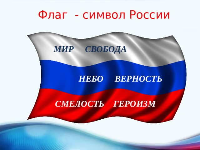 Флаг - символ России МИР СВОБОДА НЕБО ВЕРНОСТЬ СМЕЛОСТЬ ГЕРОИЗМ
