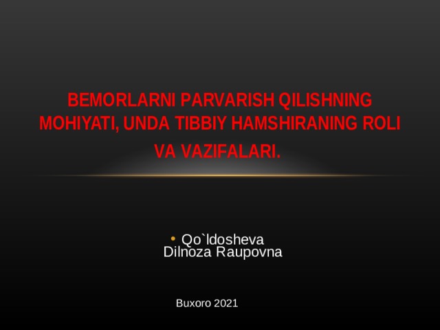 BЕMОRLАRNI PАRVАRISH QILISHNING MОHIYATI, UNDА TIBBIY HАMSHIRАNING RОLI VА VАZIFАLАRI.  Qo`ldosheva Dilnoza Raupovna  Qo`ldosheva Dilnoza Raupovna  Qo`ldosheva Dilnoza Raupovna  Qo`ldosheva Dilnoza Raupovna  Qo`ldosheva Dilnoza Raupovna  Buxoro 2021