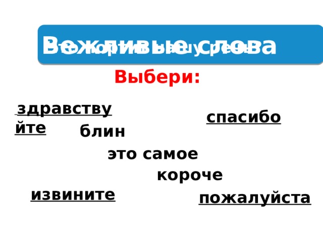 Вежливые слова Что портит нашу речь? Выбери:   здравствуйте спасибо блин это самое короче извините пожалуйста