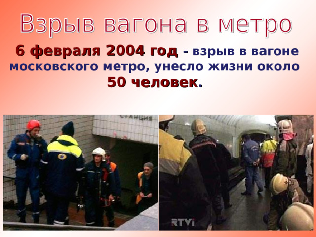 6 февраля 2004 год - взрыв в вагоне московского метро, унесло жизни около  50 человек .