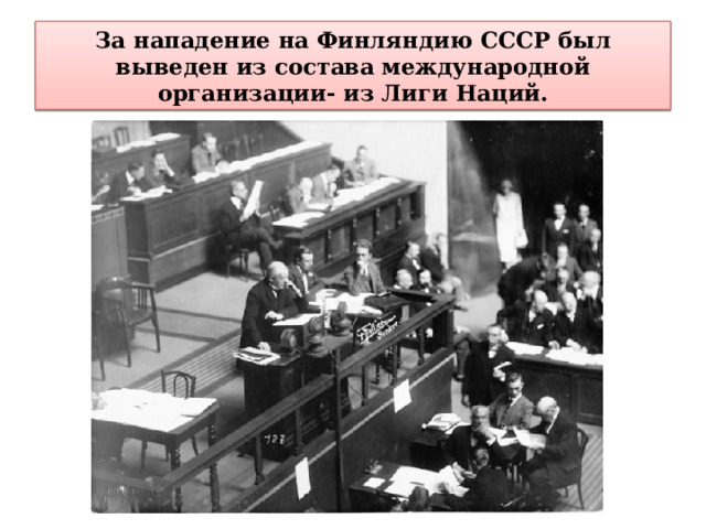 За нападение на Финляндию СССР был выведен из состава международной организации- из Лиги Наций.