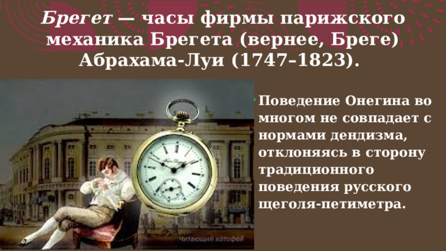 Брегет  — часы фирмы парижского механика Брегета (вернее, Бреге) Абрахама-Луи (1747–1823). 