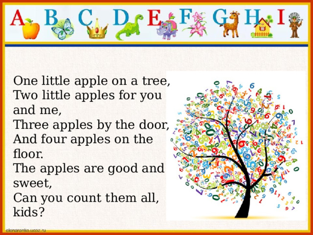 One little apple on a tree, Two little apples for you and me, Three apples by the door, And four apples on the floor. The apples are good and sweet, Can you count them all, kids?