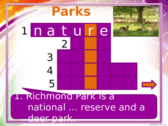 Parks n t r u e 1 a 2 3 4 5 1. Richmond Park is a national … reserve and a deer park.