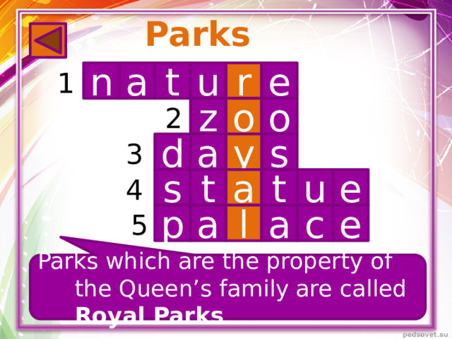 Parks a 1 n t e u r o o z 2 s y a d 3 4 a u t t s e a l e c a 5 p Parks which are the property of the Queen’s family are called Royal Parks