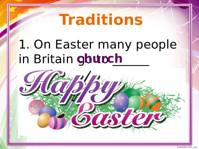 Traditions 1. On Easter many people in Britain go to ______ church