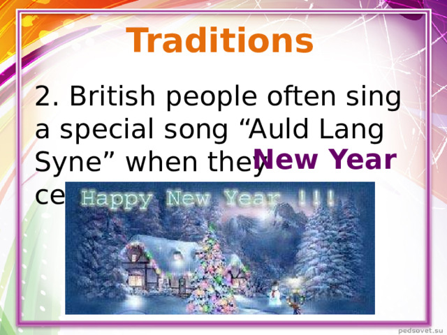 Traditions 2. British people often sing a special song “Auld Lang Syne” when they celebrate ________ New Year