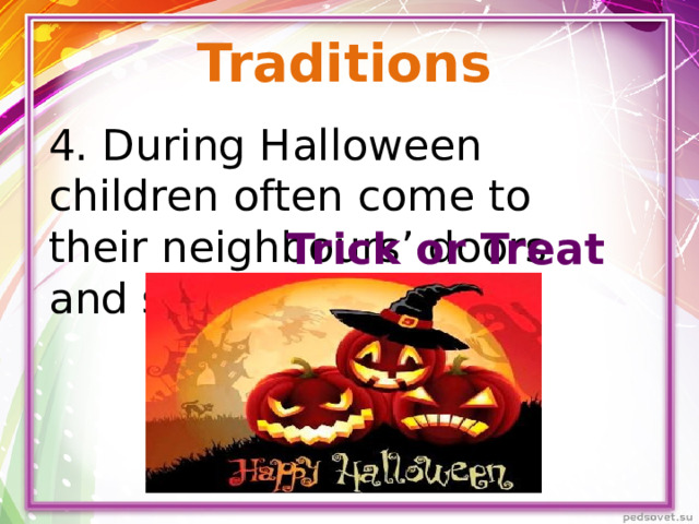 Traditions 4. During Halloween children often come to their neighbours’ doors and say “____________” Trick or Treat
