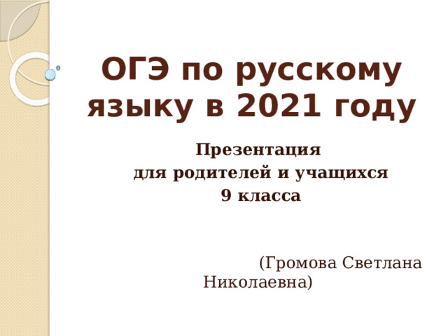 ОГЭ по русскому языку в 2021 году Презентация  для родителей и учащихся  9 класса  (Громова Светлана Николаевна)