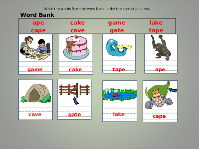 Write the words from the word bank under the correct pictures. Word Bank ape cake cape cave game lake gate tape game  cake  tape  ape  cave  gate  lake  cape
