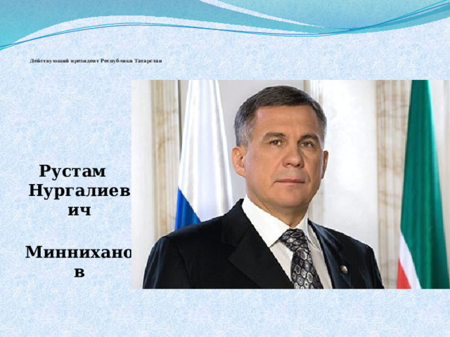 Действующий президент Республики Татарстан   Рустам Нургалиевич  Минниханов