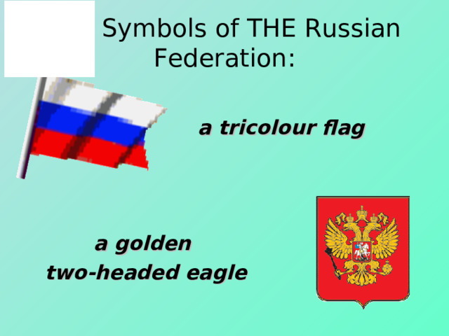 The Symbols of THE Russian Federation: a tricolour flag  a golden two-headed eagle