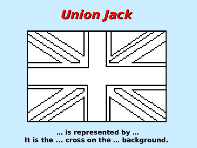 Union Jack  …  is represented by … It is the ... cross on the … background.