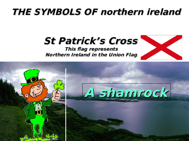 THE SYMBOLS OF northern ireland St Patrick’s Cross  This flag represents  Northern Ireland in the Union Flag . A shamrock