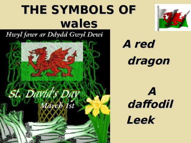 THE SYMBOLS OF wales  A red dragon  A daffodil  Leek