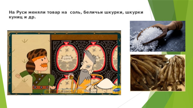 На Руси меняли товар на соль, беличьи шкурки, шкурки куниц и др.