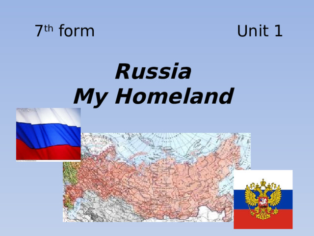 7 th form Unit 1 Russia My Homeland