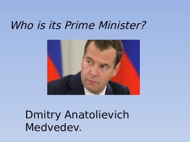 Who is its Prime Minister? Dmitry Anatolievich Medvedev.
