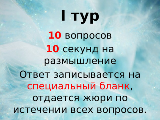 I тур 10 вопросов 10 секунд на размышление Ответ записывается на специальный бланк , отдается жюри по истечении всех вопросов.