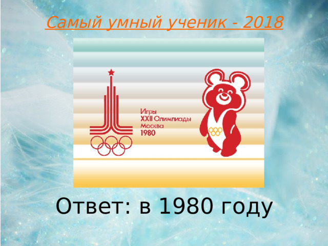 Самый умный ученик - 2018 Ответ: в 1980 году