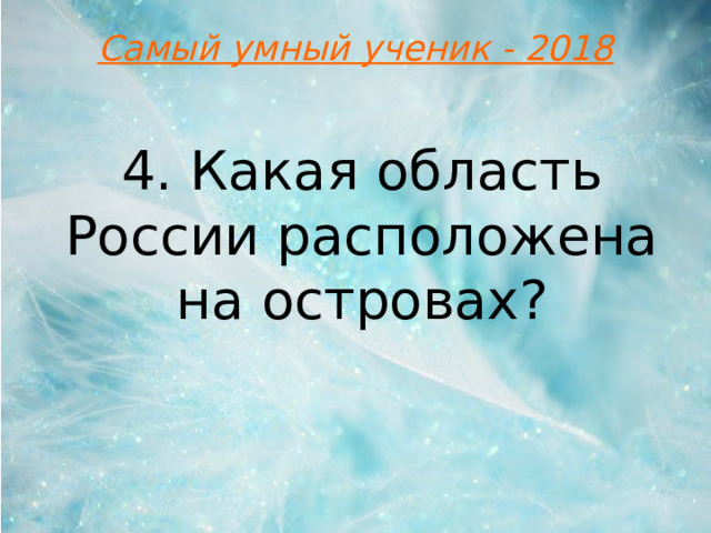 Самый умный ученик - 2018 4. Какая область России расположена на островах?