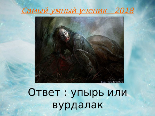 Самый умный ученик - 2018 Ответ : упырь или вурдалак