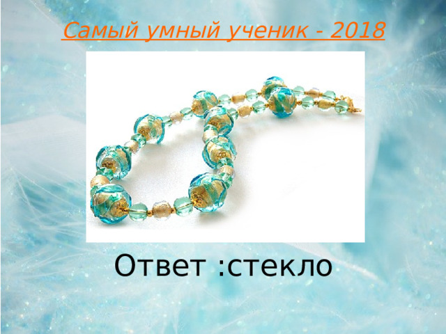 Самый умный ученик - 2018 Ответ : стекло