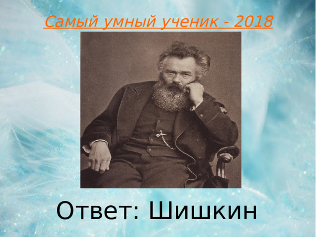 Самый умный ученик - 2018 Ответ: Шишкин