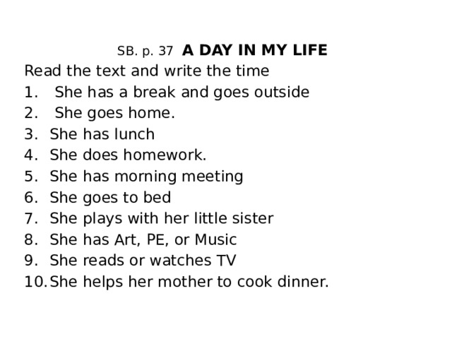 SB. p. 37 A DAY IN MY LIFE Read the text and write the time