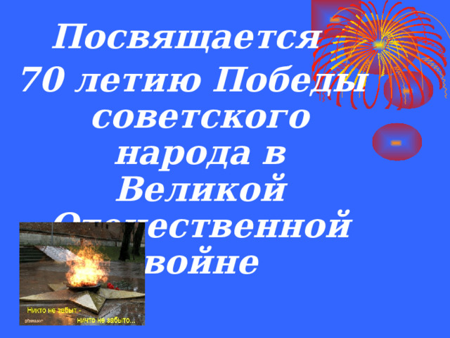 Посвящается 70 летию Победы советского народа в Великой Отечественной войне