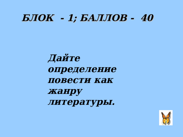 БЛОК - 1 ; БАЛЛОВ - 40 Дайте определение повести как жанру литературы.