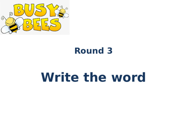 Round 3  Write the word