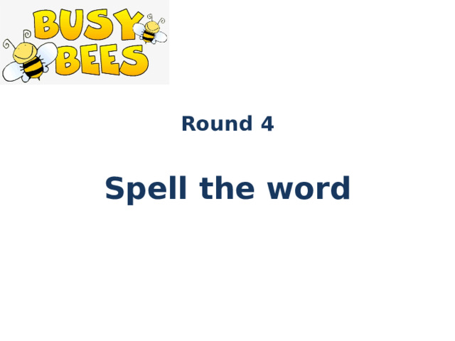 Round 4  Spell the word