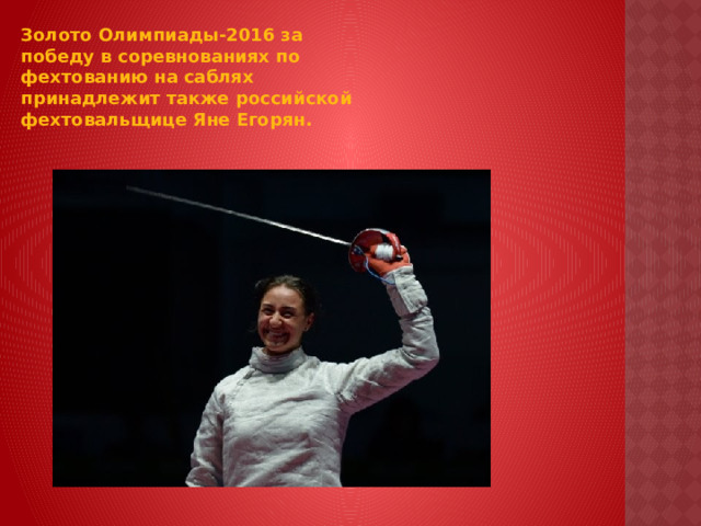 Золото Олимпиады-2016 за победу в соревнованиях по фехтованию на саблях принадлежит также российской фехтовальщице Яне Егорян.