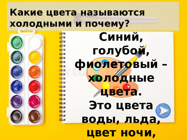 Какие цвета называются холодными и почему? Синий, голубой, фиолетовый – холодные цвета. Это цвета воды, льда, цвет ночи, тумана