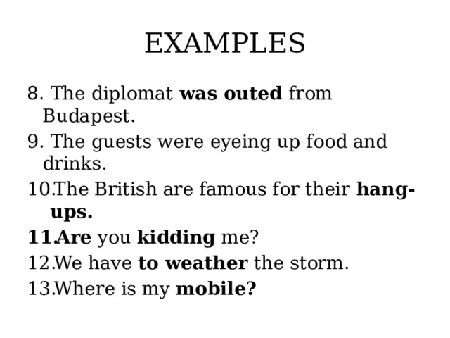 EXAMPLES 8. The diplomat was outed from Budapest. 9. The guests were eyeing up food and drinks.